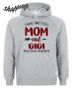 I Have Two Titles Mom And GiGi And I Rock Them Both Hoodie