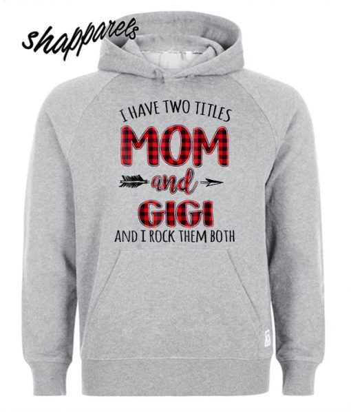 I Have Two Titles Mom And GiGi And I Rock Them Both Hoodie