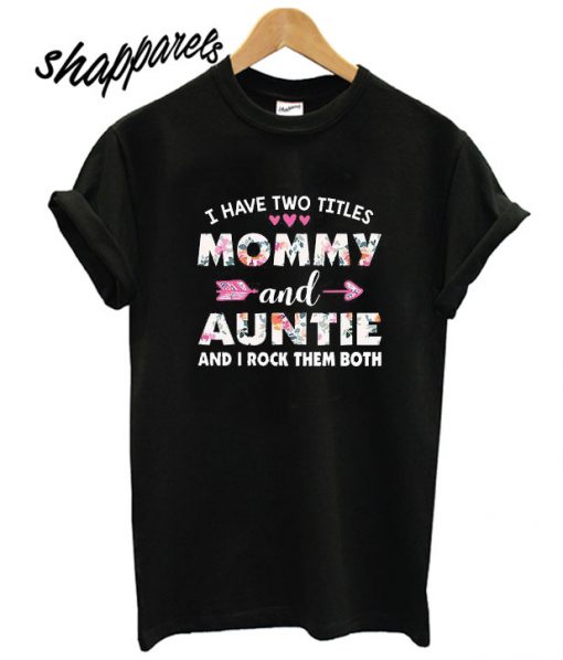 I Have Two Titles Mommy And Auntie And I Rock T shirt