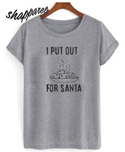 I Put Out For Santa T shirt