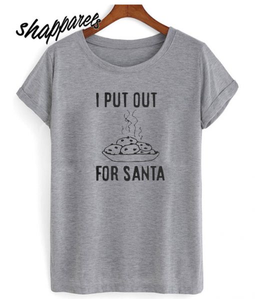 I Put Out For Santa T shirt