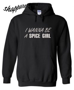 I Wanna Be A Spice Girl Hoodie