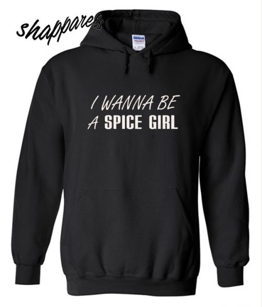 I Wanna Be A Spice Girl Hoodie