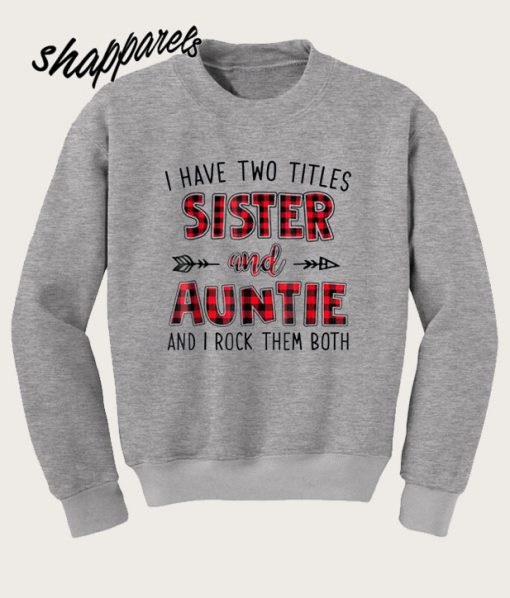 I have two titles sister and auntie and I rock them both Sweatshirt