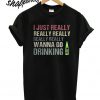 I just really really really really really wanna go drinking Mtn Dew T shirt