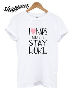 I love Naps But I stay Woke T shirt