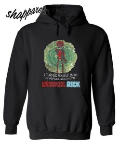 I turned myself into Deadpool Morty I’m Deadpool Rick Hoodie