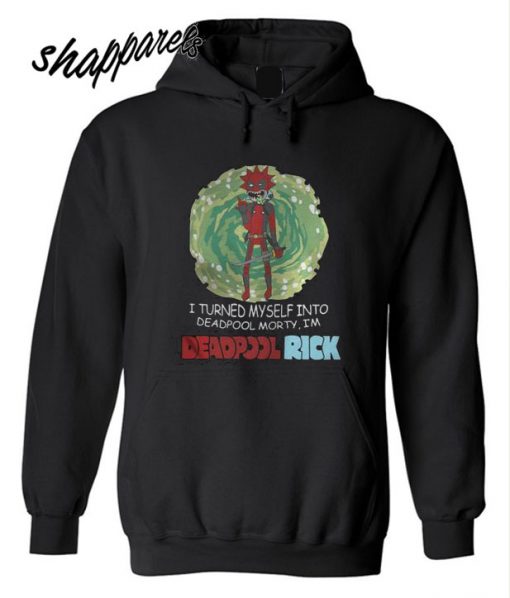 I turned myself into Deadpool Morty I’m Deadpool Rick Hoodie