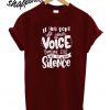 If You Don't Use Your Voice Someone Else Will Use Your Silence T shirt