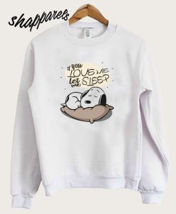 If you love me let me sleep Snoopy Sweatshirt