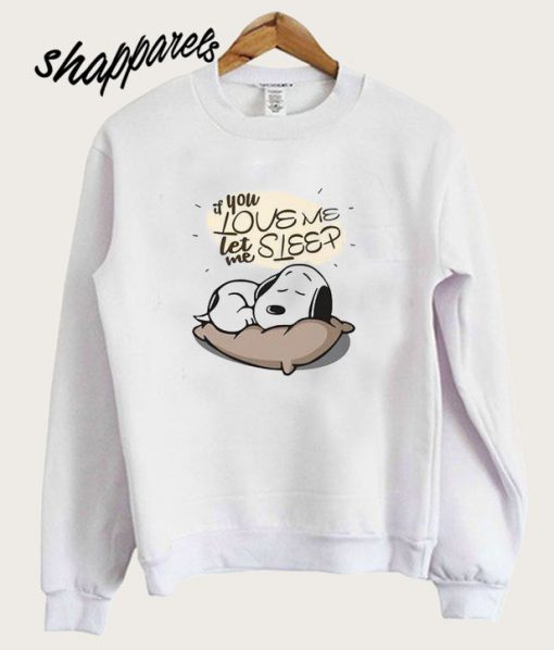 If you love me let me sleep Snoopy Sweatshirt