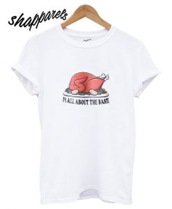 I'm All About The Baste T shirt