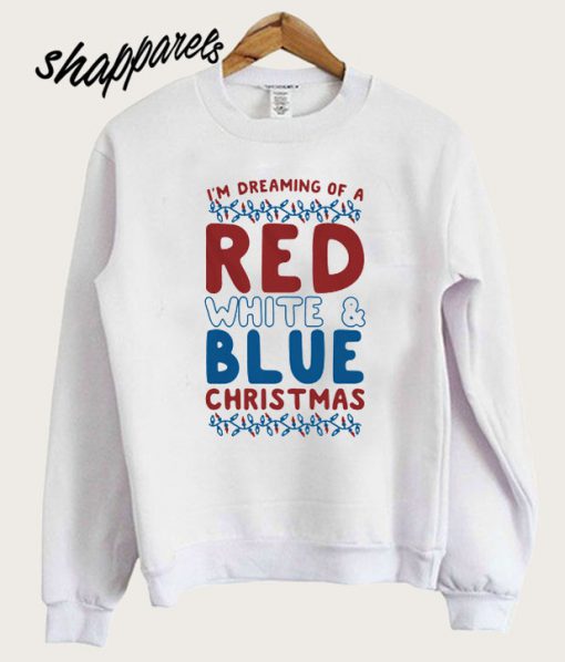 I'm Dreaming of a Red White and Blue Christmas Sweatshirt