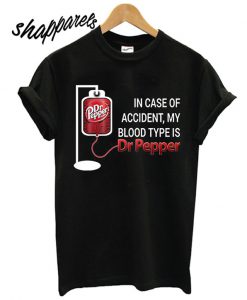 In Case Of Accident My Blood Type Is Dr Pepper T shirt