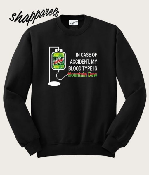 In Case of Accident My Blood Type is Mountain Dew Sweatshirt