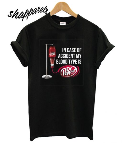 In case of accident my blood type Dr Pepper T shirt