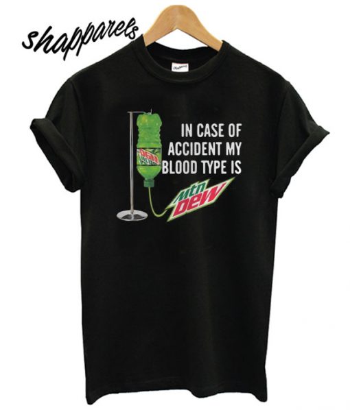 In case of accident my blood type is Mountain Dew T shirt