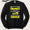 I’m Called Drunkle Because I’m Way Too Drunk To Be Called Uncle Sweatshirt