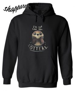 I’m not like the Otters Hoodie