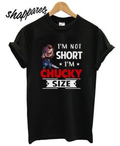 I’m not short I’m Chucky size T shirt