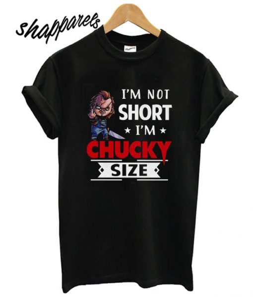 I’m not short I’m Chucky size T shirt