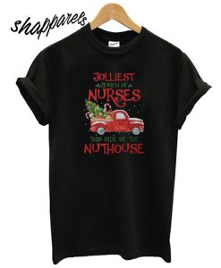 Jolliest bunch of Nurses this side of the nuthouse matching T shirt