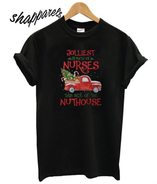 Jolliest bunch of Nurses this side of the nuthouse matching T shirt