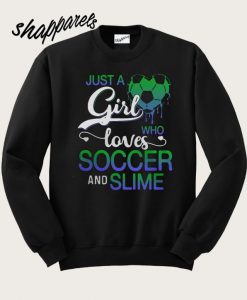 Just a girl who loves soccer and slime sweatshirt