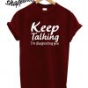 Keep Talking I’m Diagnosing You T shirt