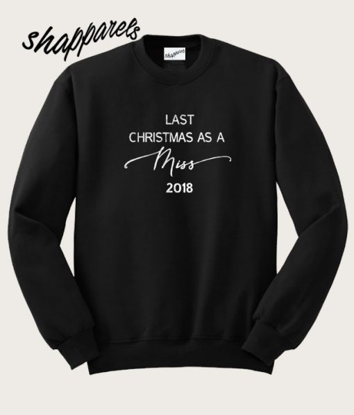 Last Christmas as a Miss 2018 Sweatshirt