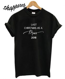 Last Christmas as a Miss 2018 T shirt