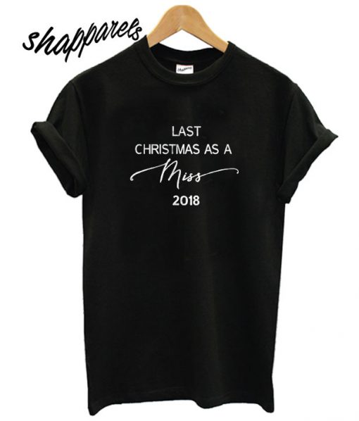 Last Christmas as a Miss 2018 T shirt