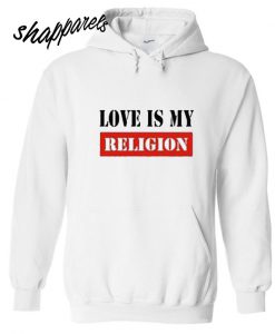 Love Is My Religion Hoodie