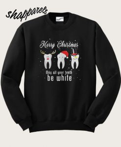 Merry Christmas May All Your Teeth Be White Sweatshirt