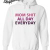 Mom Shit All Day Everyday Hoodie