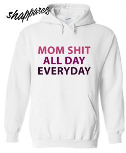 Mom Shit All Day Everyday Hoodie