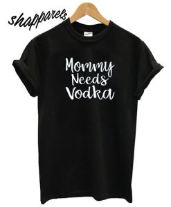 Mommy Needs Vodka T shirt