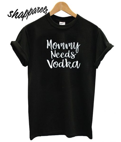 Mommy Needs Vodka T shirt