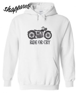 Motorcycle Ride Or Cry Hoodie