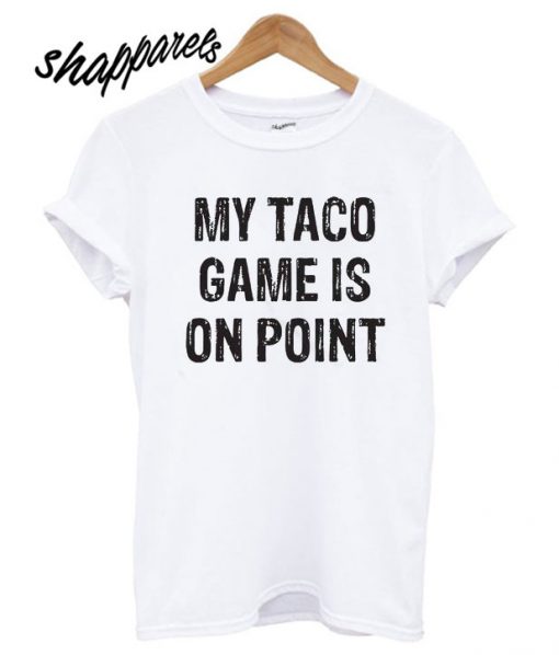 My taco game is on point t shirt