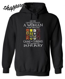 Never Underestimate A Woman Who Watches Game Of Thrones And Was Born In January Hoodie