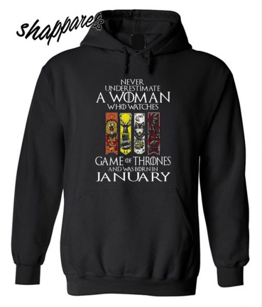 Never Underestimate A Woman Who Watches Game Of Thrones And Was Born In January Hoodie