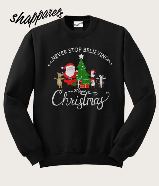 Never stop believing in the magic Christmas Sweatshirt