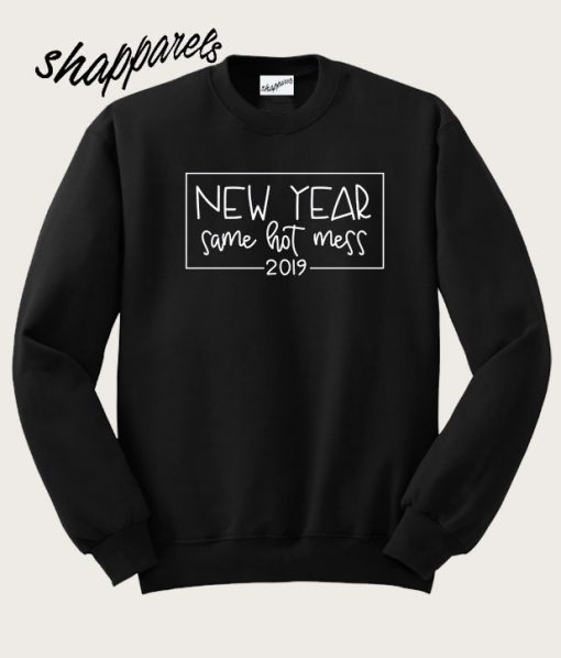 New Year Same Hot Mess 2019 Sweatshirt