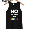 No Means Ask Uncle Tank top