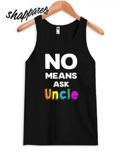 No Means Ask Uncle Tank top
