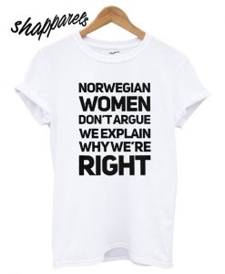 Norwegian women don’t argue we explain why we’re right shirt