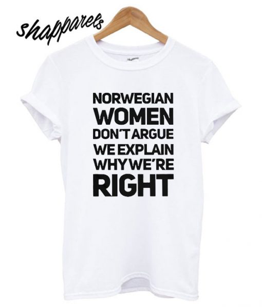 Norwegian women don’t argue we explain why we’re right shirt