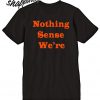 Nothing Sense We're back T shirt