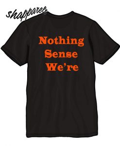 Nothing Sense We're back T shirt